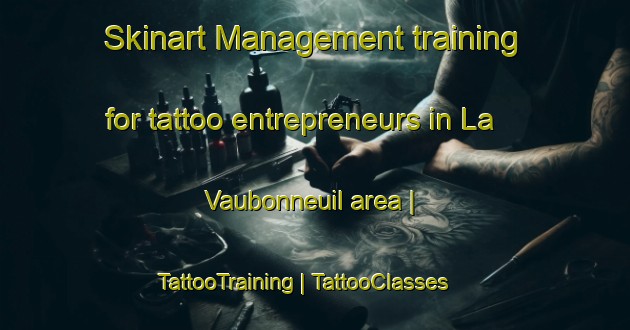 Skinart Management training for tattoo entrepreneurs in La Vaubonneuil area | TattooTraining | TattooClasses | SkinartTraining-France